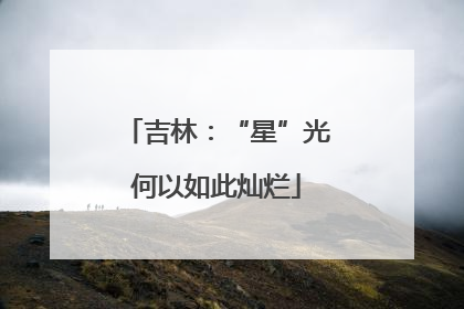 吉林：“星”光何以如此灿烂