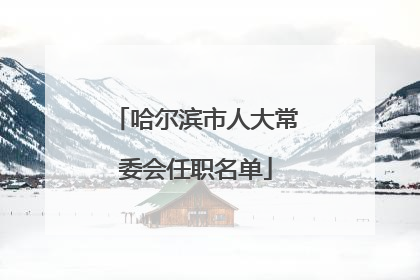 哈尔滨市人大常委会任职名单