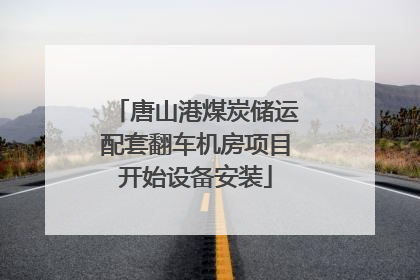 唐山港煤炭储运配套翻车机房项目开始设备安装