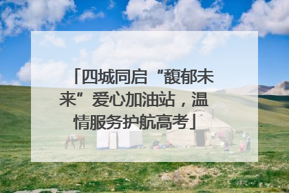 四城同启“馥郁未来”爱心加油站，温情服务护航高考