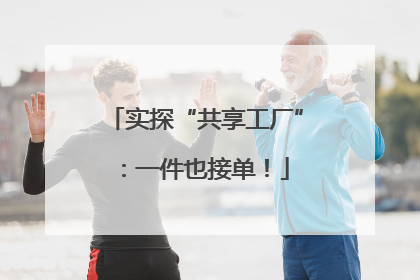 实探“共享工厂”：一件也接单！