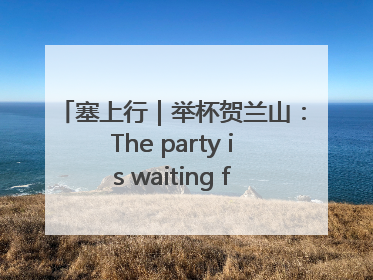塞上行｜举杯贺兰山：The party is waiting for you！
