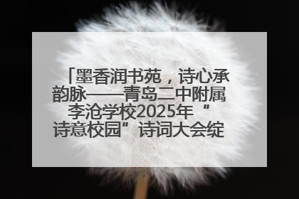 墨香润书苑，诗心承韵脉——青岛二中附属李沧学校2025年“诗意校园”诗词大会绽放文化华章