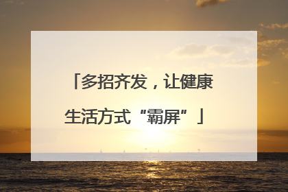 多招齐发，让健康生活方式“霸屏”