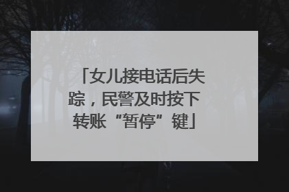 女儿接电话后失踪，民警及时按下转账“暂停”键