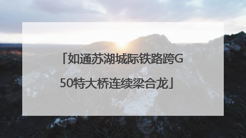 如通苏湖城际铁路跨G50特大桥连续梁合龙