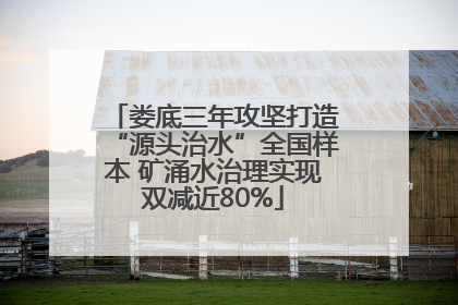 娄底三年攻坚打造“源头治水”全国样本 矿涌水治理实现双减近80%