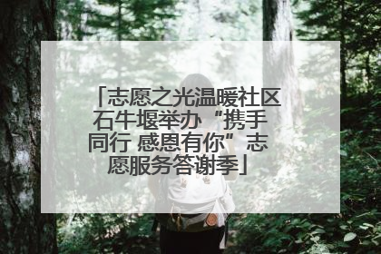 志愿之光温暖社区 石牛堰举办“携手同行 感恩有你”志愿服务答谢季