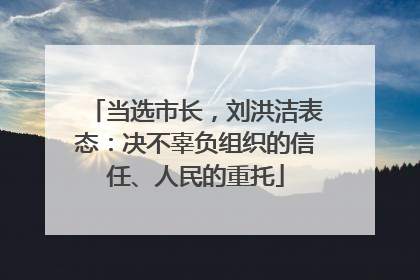 当选市长，刘洪洁表态：决不辜负组织的信任、人民的重托