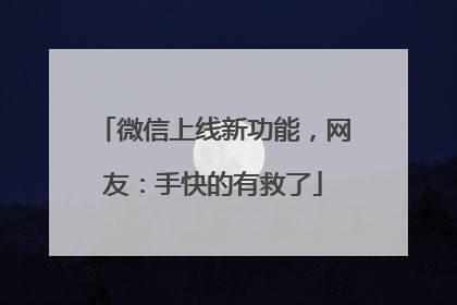 微信上线新功能，网友：手快的有救了