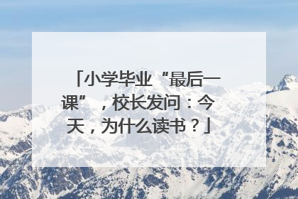 小学毕业“最后一课”，校长发问：今天，为什么读书？