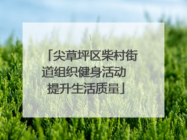 尖草坪区柴村街道组织健身活动 提升生活质量