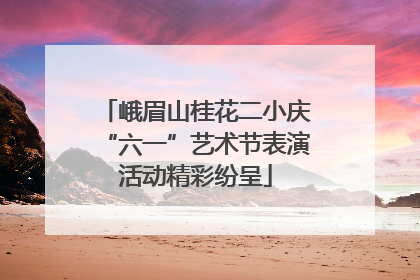 峨眉山桂花二小庆“六一”艺术节表演活动精彩纷呈