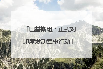 巴基斯坦：正式对印度发动军事行动