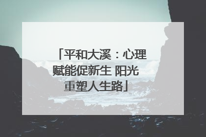 平和大溪：心理赋能促新生 阳光重塑人生路
