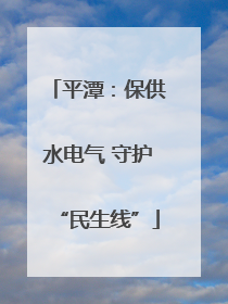 平潭：保供水电气 守护“民生线”