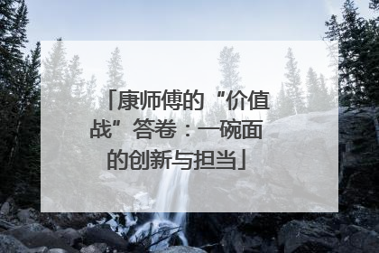 康师傅的“价值战”答卷：一碗面的创新与担当