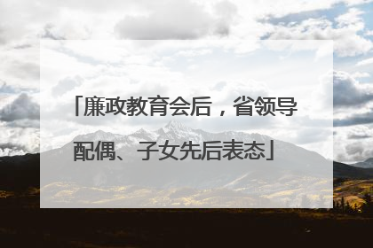 廉政教育会后，省领导配偶、子女先后表态
