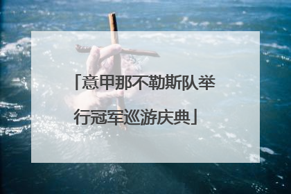 意甲那不勒斯队举行冠军巡游庆典