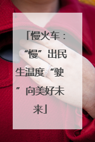 慢火车：“慢”出民生温度“驶”向美好未来
