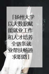 扬州大学以大数据赋能就业工作和人才培养 全链条就业帮扶畅通求职路