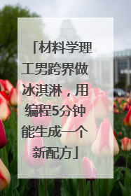 材料学理工男跨界做冰淇淋，用编程5分钟能生成一个新配方