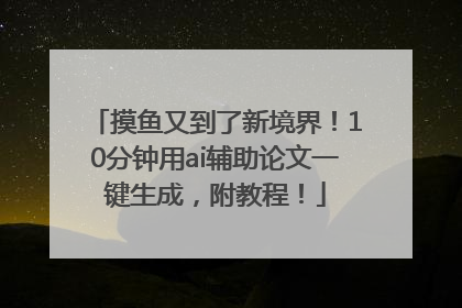 摸鱼又到了新境界！10分钟用ai辅助论文一键生成，附教程！