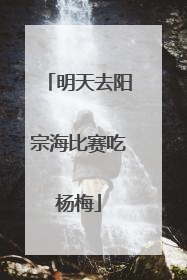 明天去阳宗海比赛吃杨梅