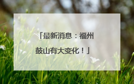 最新消息：福州鼓山有大变化！