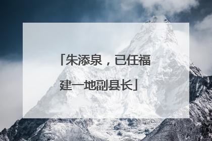 朱添泉，已任福建一地副县长