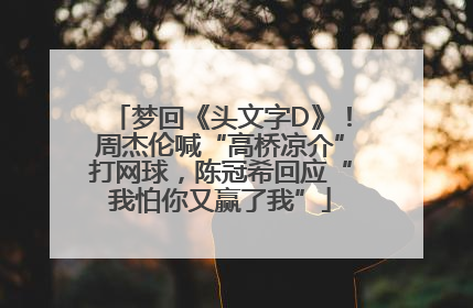 梦回《头文字D》！周杰伦喊“高桥凉介”打网球，陈冠希回应“我怕你又赢了我”