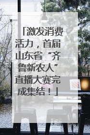 激发消费活力，首届山东省“齐鲁新农人”直播大赛完成集结！