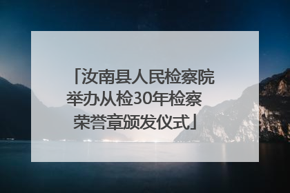 汝南县人民检察院举办从检30年检察荣誉章颁发仪式