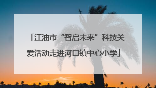 江油市“智启未来”科技关爱活动走进河口镇中心小学