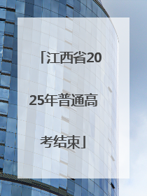 江西省2025年普通高考结束