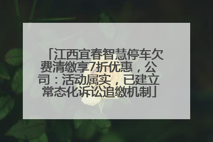 江西宜春智慧停车欠费清缴享7折优惠，公司：活动属实，已建立常态化诉讼追缴机制