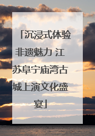 沉浸式体验非遗魅力 江苏阜宁庙湾古城上演文化盛宴