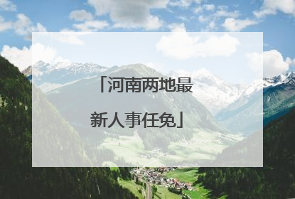 河南两地最新人事任免