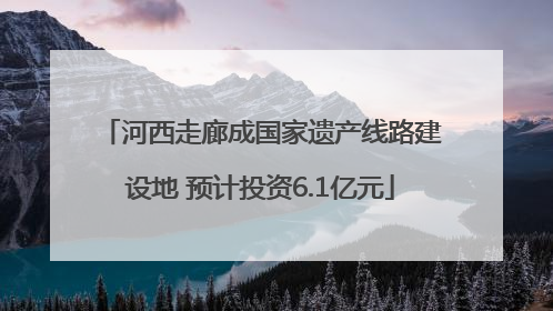 河西走廊成国家遗产线路建设地 预计投资6.1亿元