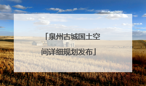 泉州古城国土空间详细规划发布