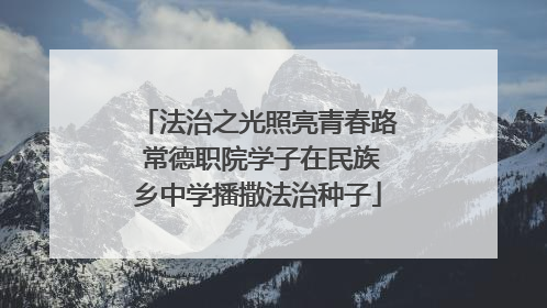 法治之光照亮青春路 常德职院学子在民族乡中学播撒法治种子
