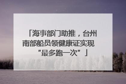 海事部门助推，台州南部船员领健康证实现“最多跑一次”