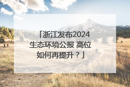 浙江发布2024生态环境公报 高位如何再提升？