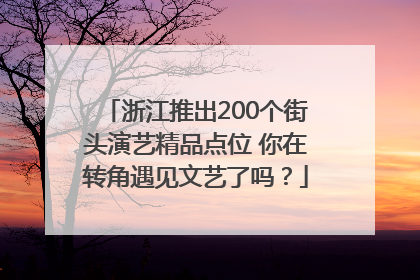 浙江推出200个街头演艺精品点位 你在转角遇见文艺了吗？