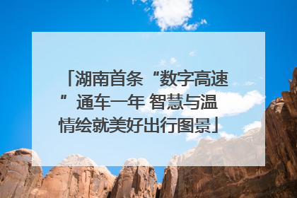 湖南首条“数字高速”通车一年 智慧与温情绘就美好出行图景