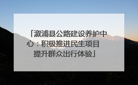 溆浦县公路建设养护中心：积极推进民生项目 提升群众出行体验