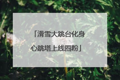 滑雪大跳台化身心跳塔上线圈粉