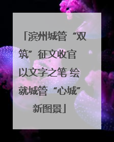 滨州城管“双筑”征文收官 以文字之笔 绘就城管“心城”新图景