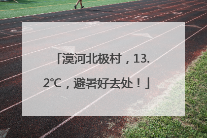 漠河北极村，13.2℃，避暑好去处！