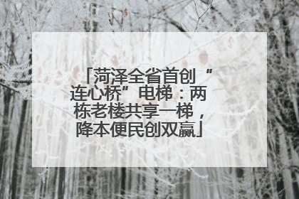 菏泽全省首创“连心桥”电梯：两栋老楼共享一梯，降本便民创双赢